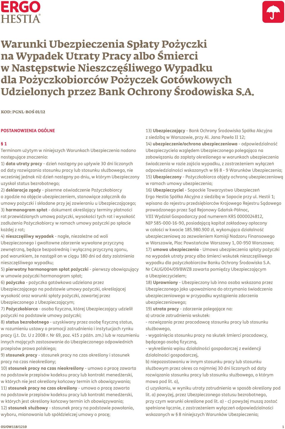 daty rozwiązania stosunku pracy lub stosunku służbowego, nie wcześniej jednak niż dzień następny po dniu, w którym Ubezpieczony uzyskał status bezrobotnego; 2) deklaracja zgody - pisemne oświadczenie