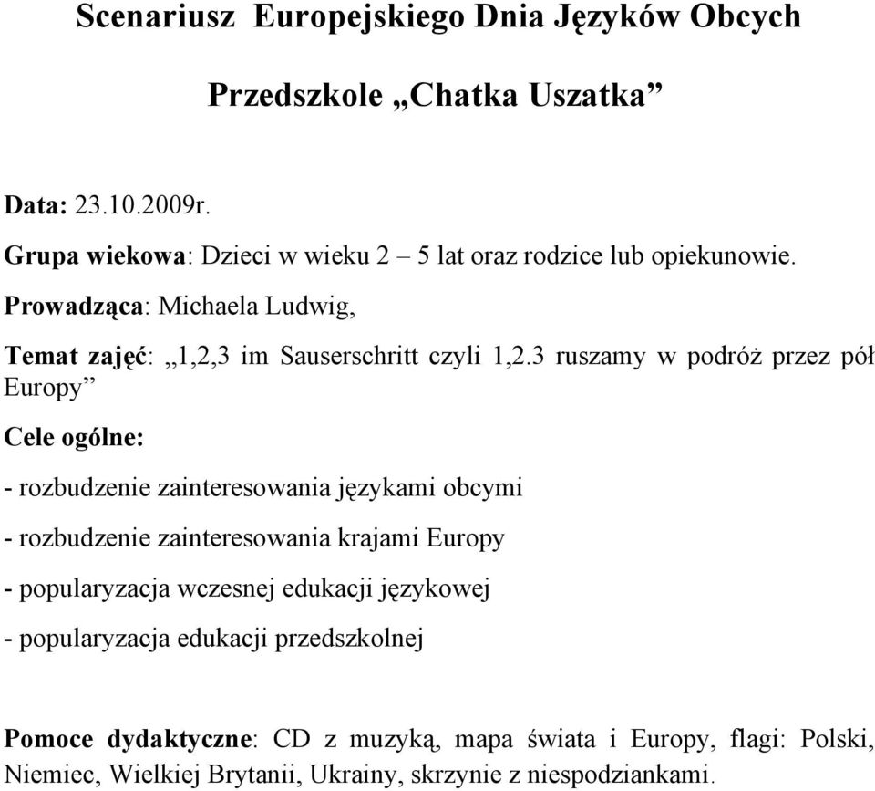 3 ruszamy w podróż przez pół Europy Cele ogólne: - rozbudzenie zainteresowania językami obcymi - rozbudzenie zainteresowania krajami Europy -