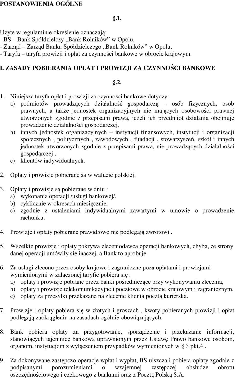 Niniejsza taryfa opłat i prowizji za czynności bankowe dotyczy: a) podmiotów prowadzących działalność gospodarczą osób fizycznych, osób prawnych, a także jednostek organizacyjnych nie mających