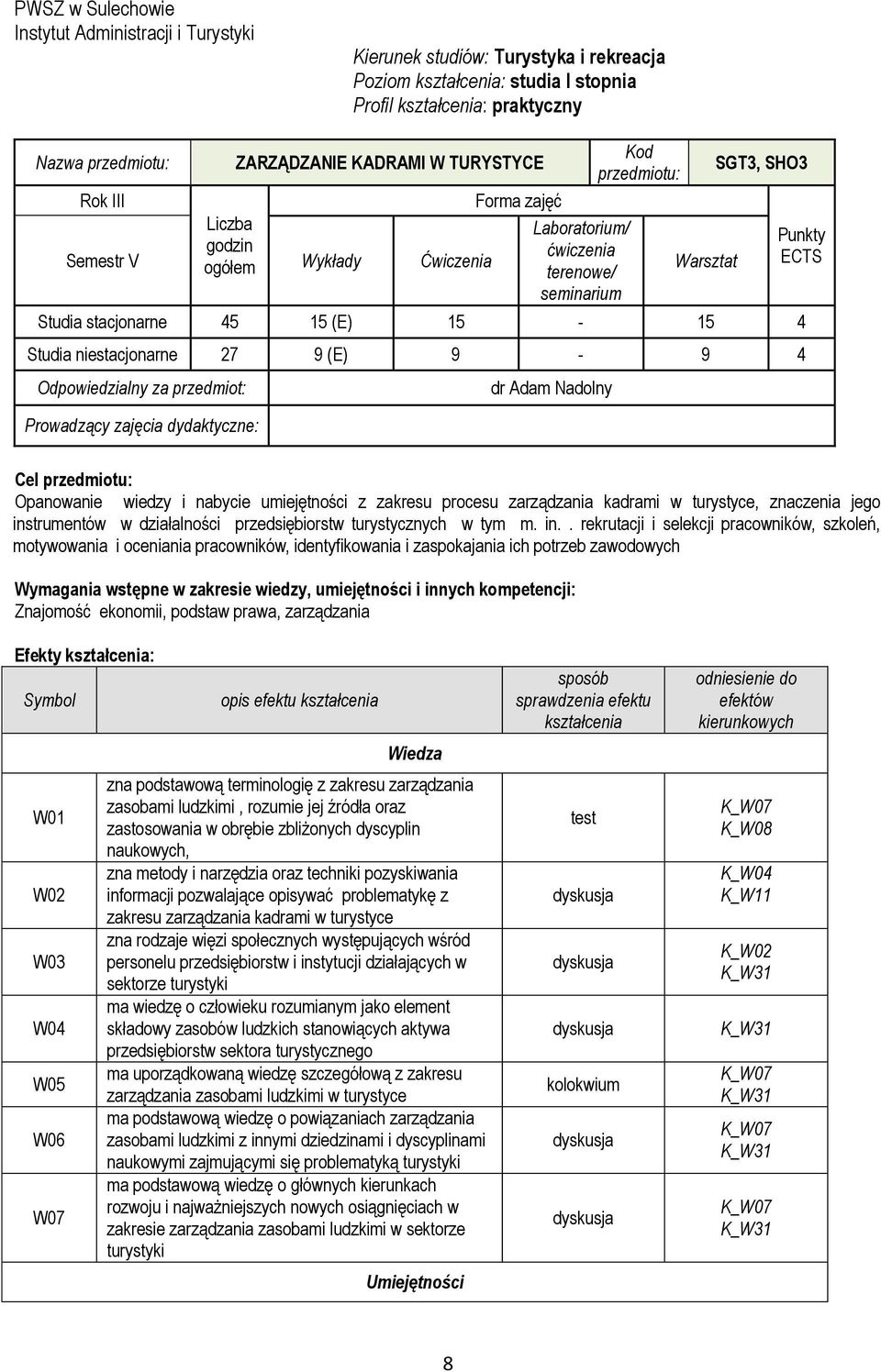 (E) 15-15 4 Studia niestacjonarne 27 9 (E) 9-9 4 Odpowiedzialny za przedmiot: Prowadzący zajęcia dydaktyczne: dr Adam Nadolny Cel przedmiotu: Opanowanie wiedzy i nabycie umiejętności z zakresu