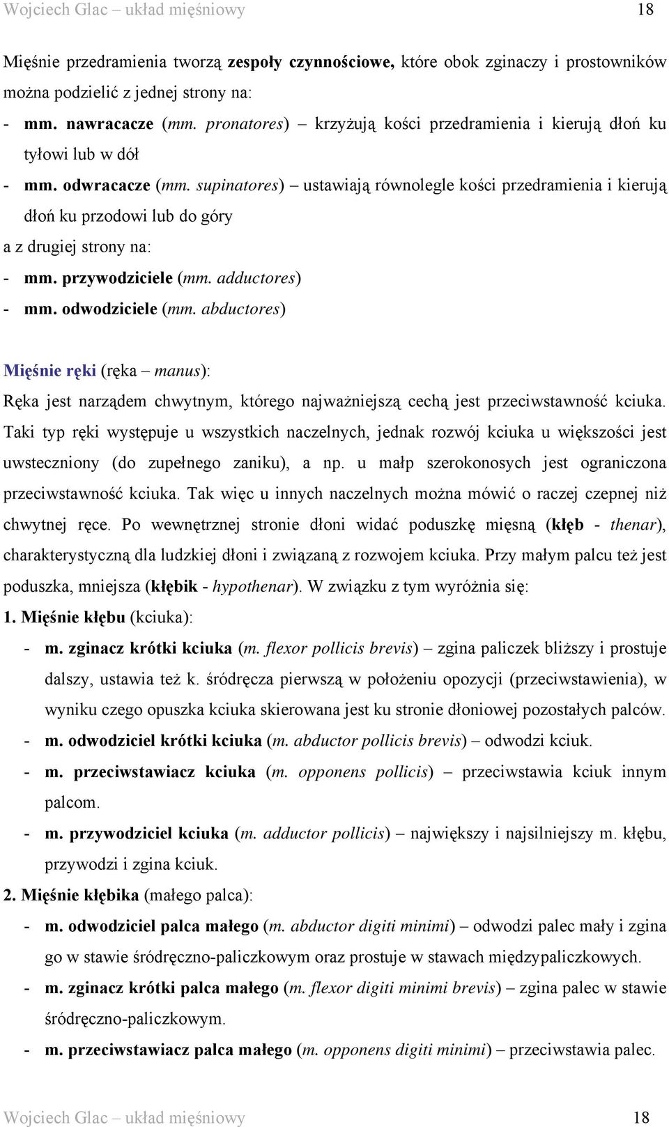 supinatores) ustawiają równolegle kości przedramienia i kierują dłoń ku przodowi lub do góry a z drugiej strony na: - mm. przywodziciele (mm. adductores) - mm. odwodziciele (mm.