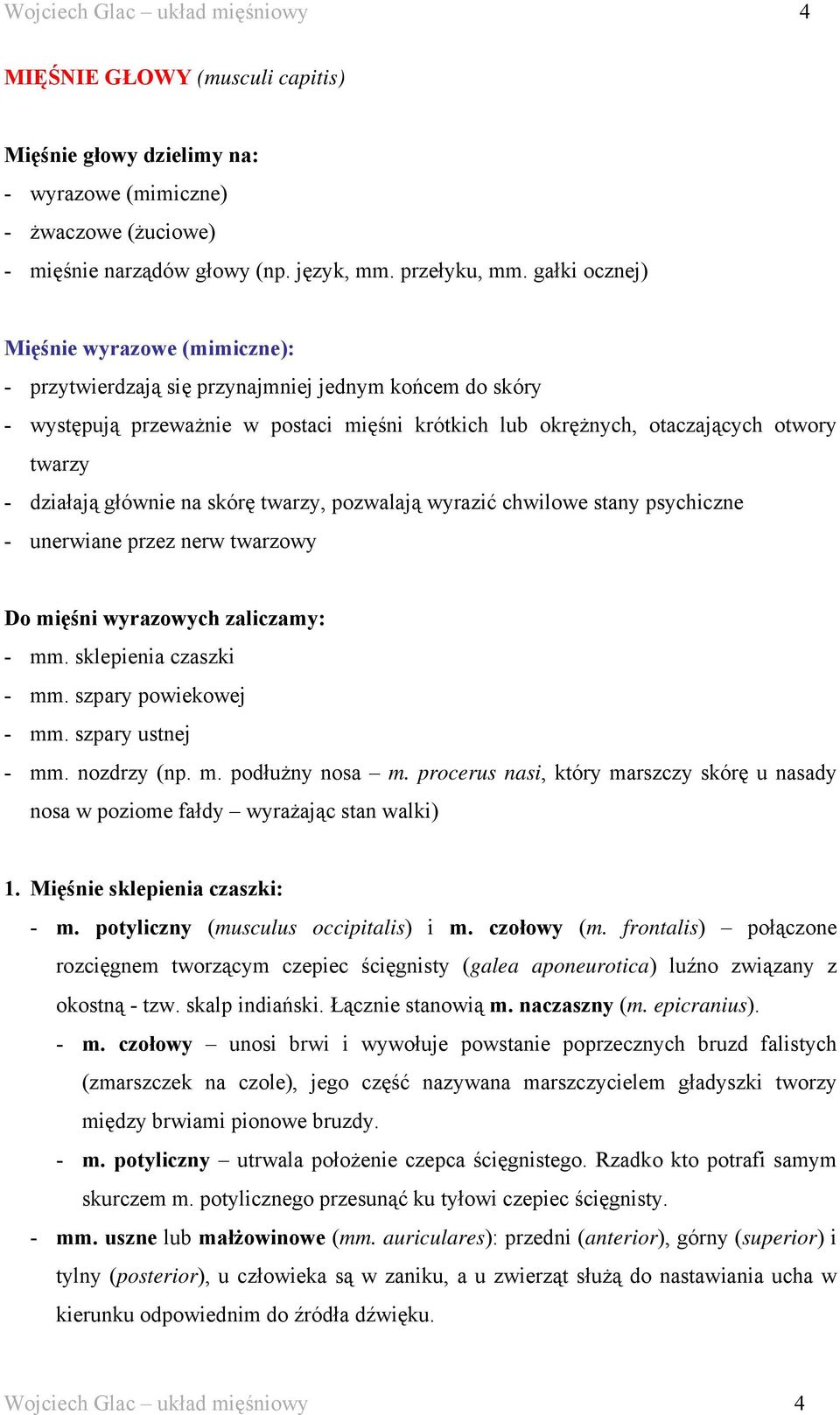 działają głównie na skórę twarzy, pozwalają wyrazić chwilowe stany psychiczne - unerwiane przez nerw twarzowy Do mięśni wyrazowych zaliczamy: - mm. sklepienia czaszki - mm. szpary powiekowej - mm.