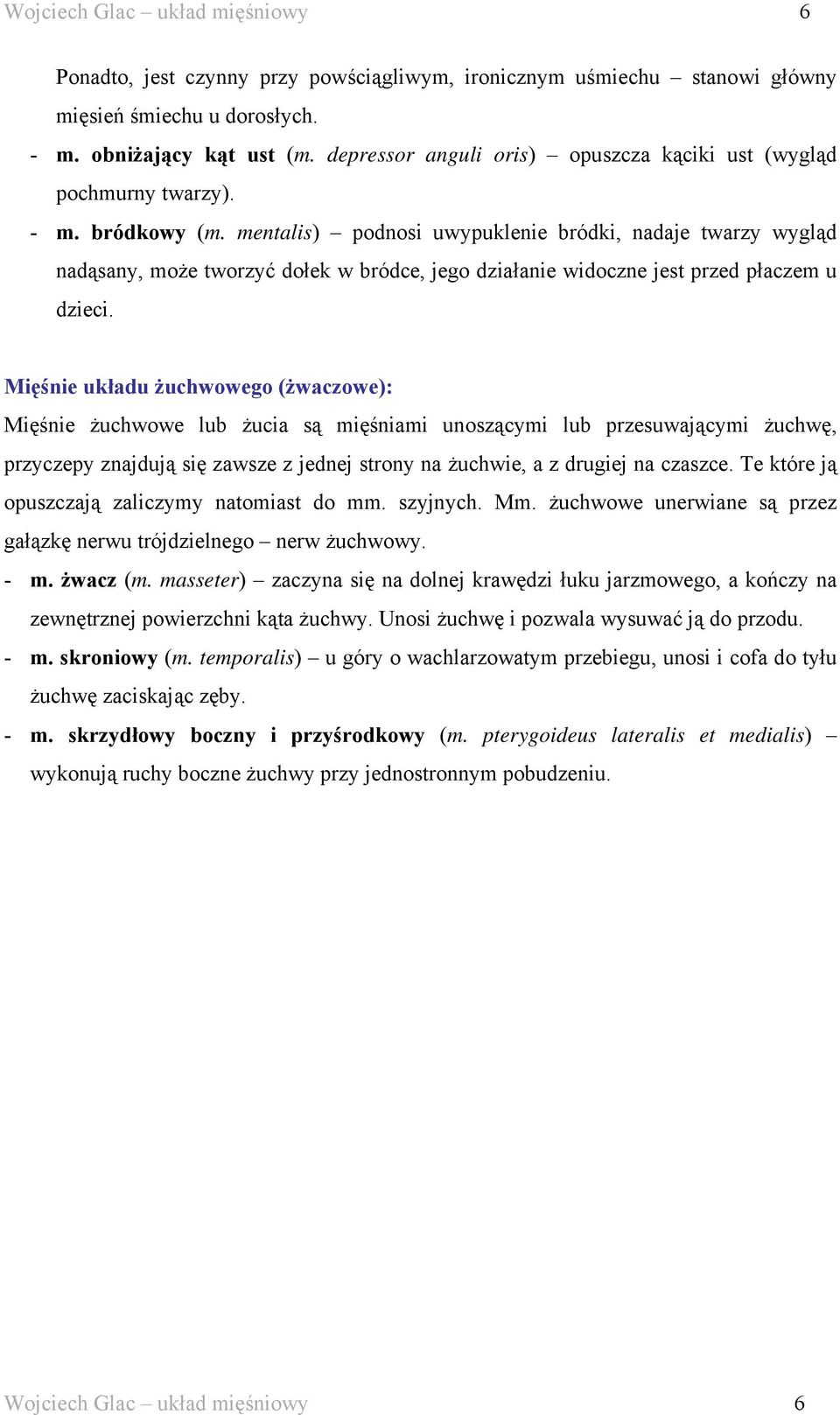 mentalis) podnosi uwypuklenie bródki, nadaje twarzy wygląd nadąsany, może tworzyć dołek w bródce, jego działanie widoczne jest przed płaczem u dzieci.