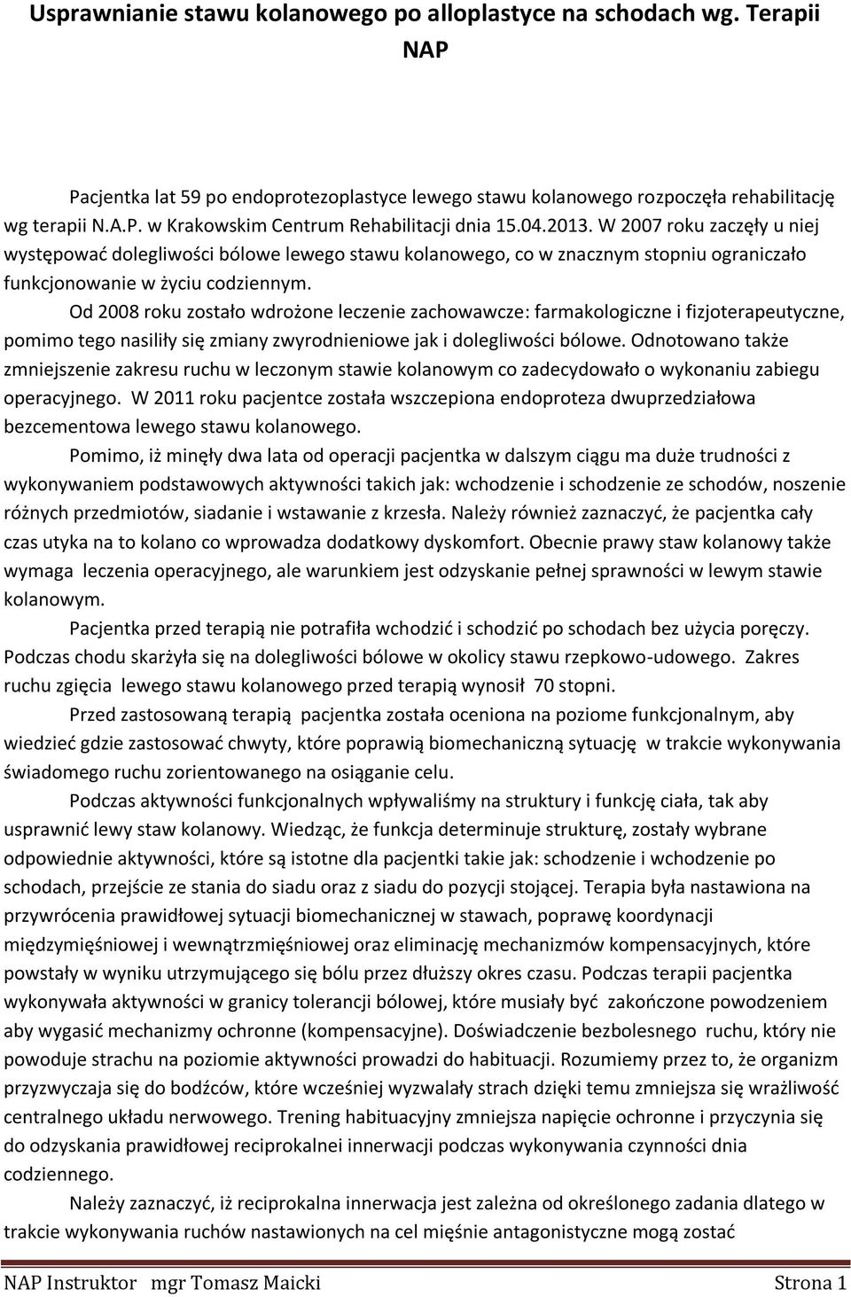 Od 2008 roku zostało wdrożone leczenie zachowawcze: farmakologiczne i fizjoterapeutyczne, pomimo tego nasiliły się zmiany zwyrodnieniowe jak i dolegliwości bólowe.