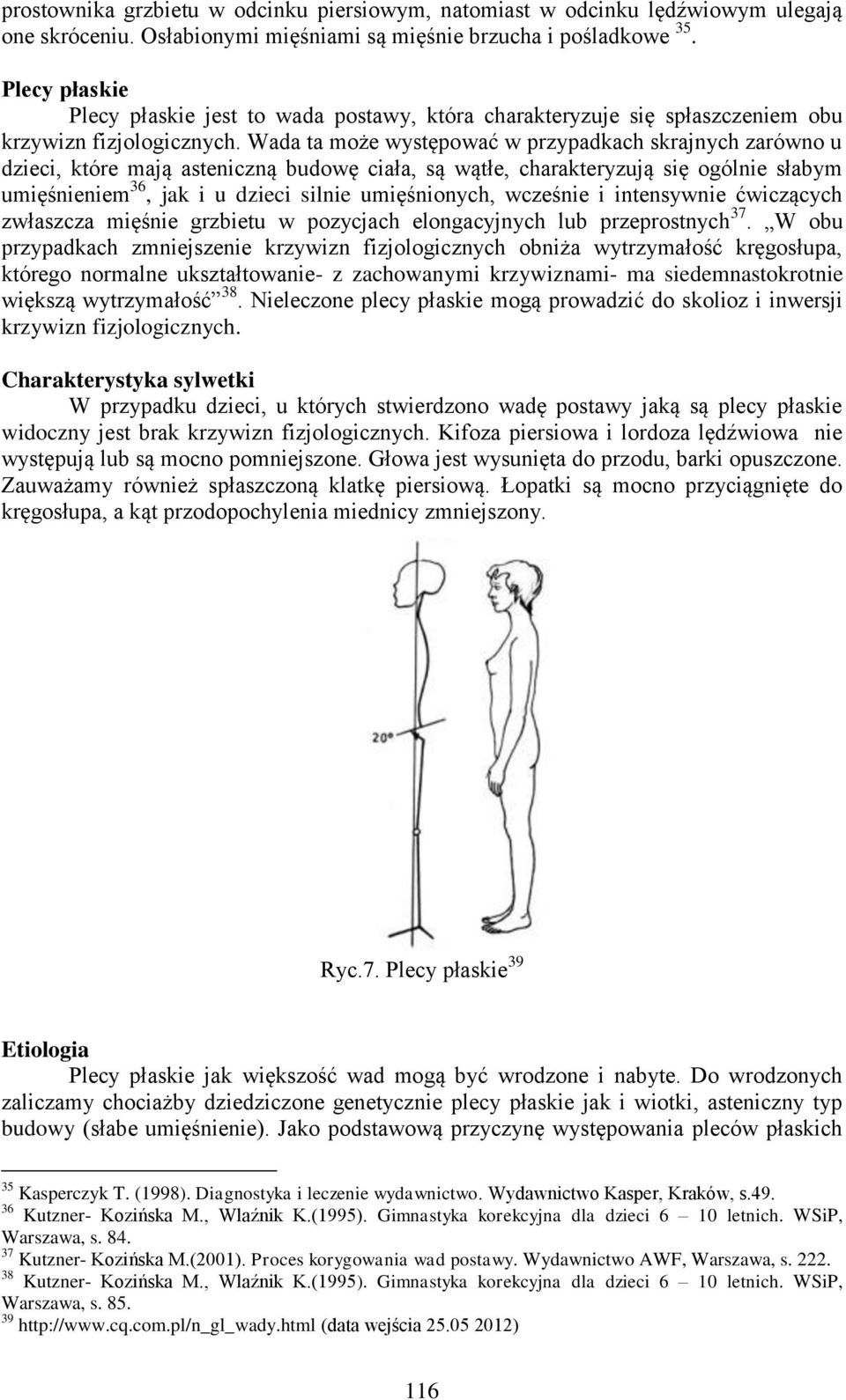 Wada ta może występować w przypadkach skrajnych zarówno u dzieci, które mają asteniczną budowę ciała, są wątłe, charakteryzują się ogólnie słabym umięśnieniem 36, jak i u dzieci silnie umięśnionych,