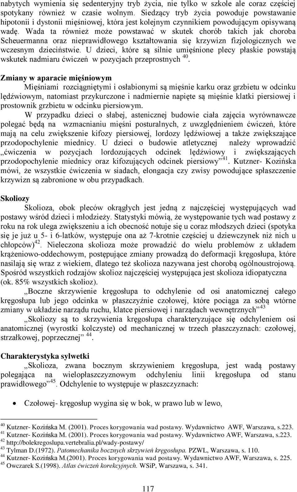 Wada ta również może powstawać w skutek chorób takich jak choroba Scheuermanna oraz nieprawidłowego kształtowania się krzywizn fizjologicznych we wczesnym dzieciństwie.