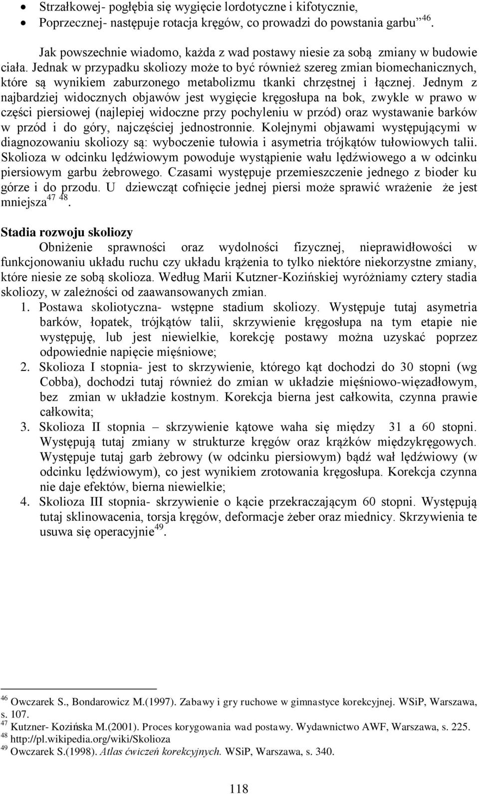 Jednak w przypadku skoliozy może to być również szereg zmian biomechanicznych, które są wynikiem zaburzonego metabolizmu tkanki chrzęstnej i łącznej.