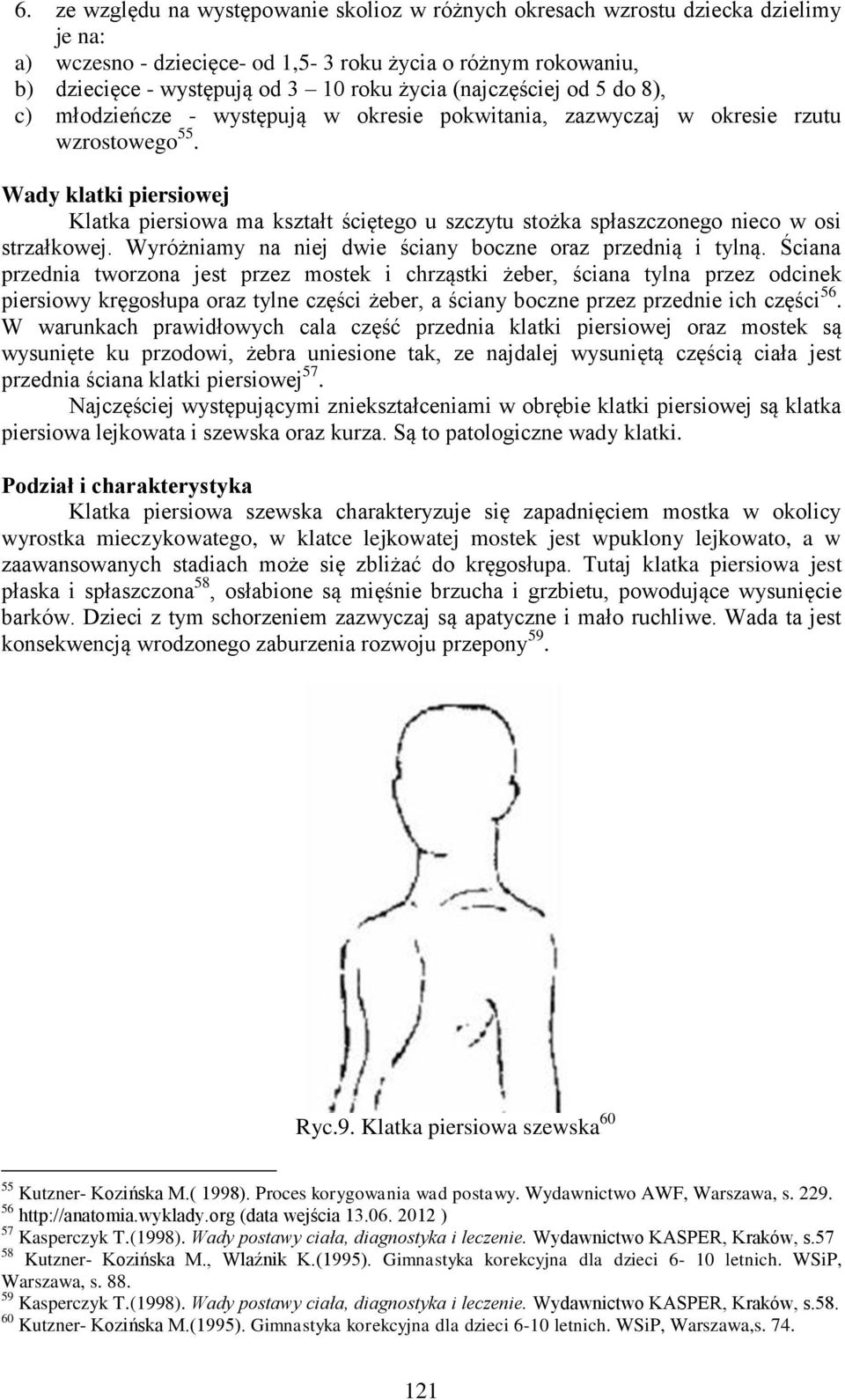 Wady klatki piersiowej Klatka piersiowa ma kształt ściętego u szczytu stożka spłaszczonego nieco w osi strzałkowej. Wyróżniamy na niej dwie ściany boczne oraz przednią i tylną.