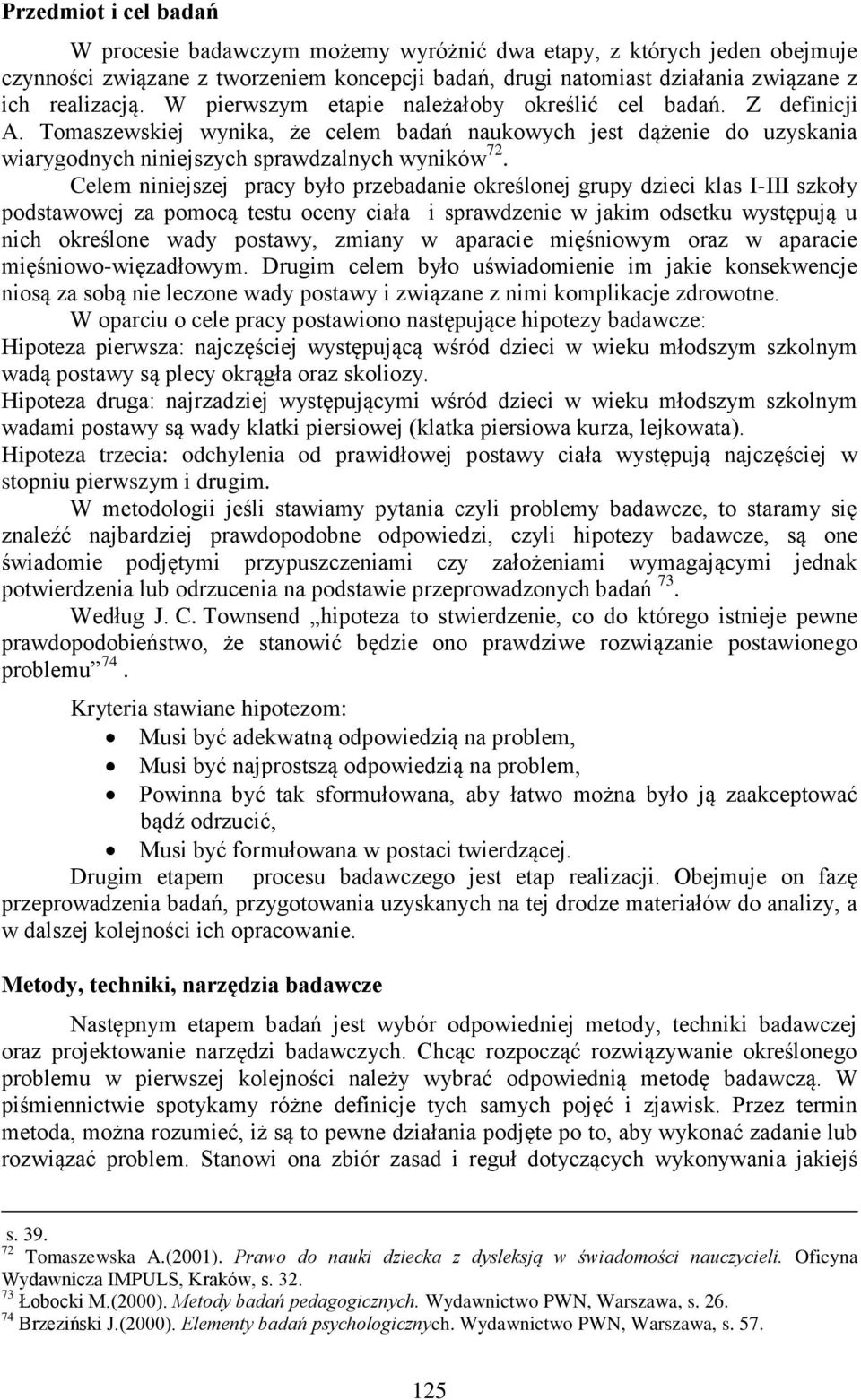 Celem niniejszej pracy było przebadanie określonej grupy dzieci klas I-III szkoły podstawowej za pomocą testu oceny ciała i sprawdzenie w jakim odsetku występują u nich określone wady postawy, zmiany