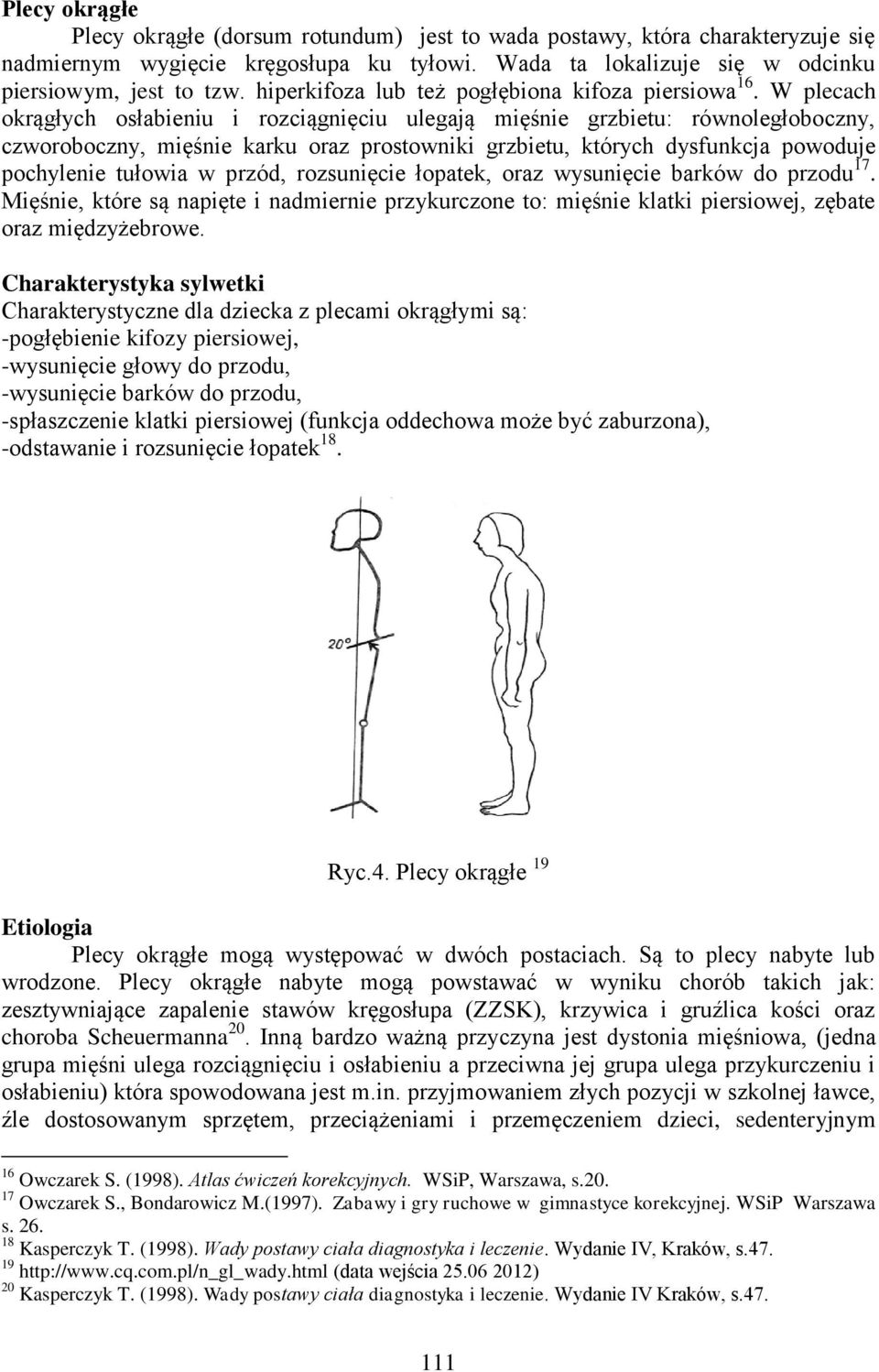 W plecach okrągłych osłabieniu i rozciągnięciu ulegają mięśnie grzbietu: równoległoboczny, czworoboczny, mięśnie karku oraz prostowniki grzbietu, których dysfunkcja powoduje pochylenie tułowia w