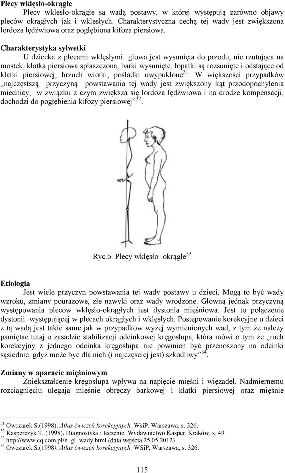 Charakterystyka sylwetki U dziecka z plecami wklęsłymi głowa jest wysunięta do przodu, nie rzutująca na mostek, klatka piersiowa spłaszczona, barki wysunięte, łopatki są rozsunięte i odstające od