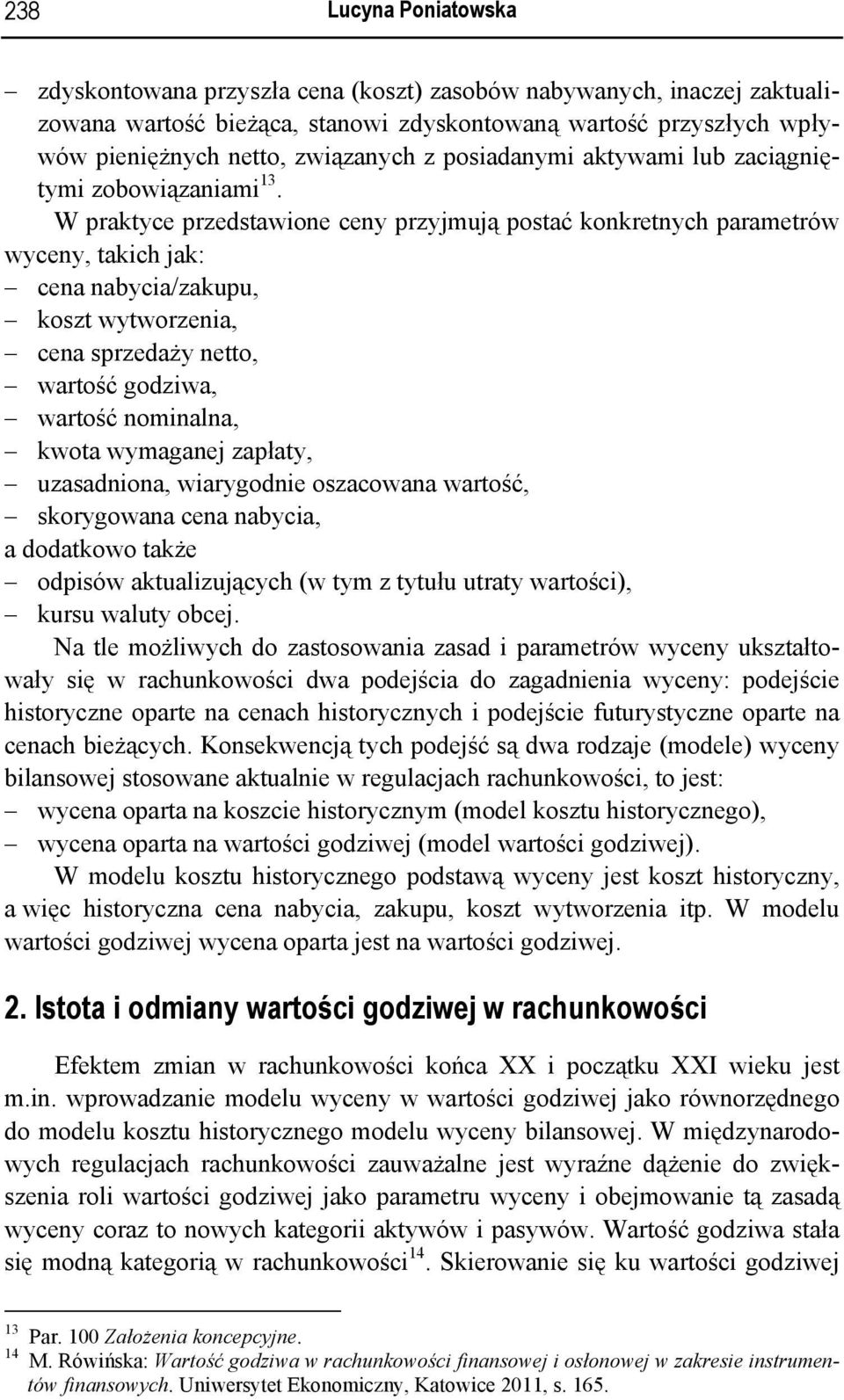 W praktyce przedstawione ceny przyjmują postać konkretnych parametrów wyceny, takich jak: cena nabycia/zakupu, koszt wytworzenia, cena sprzedaży netto, wartość godziwa, wartość nominalna, kwota