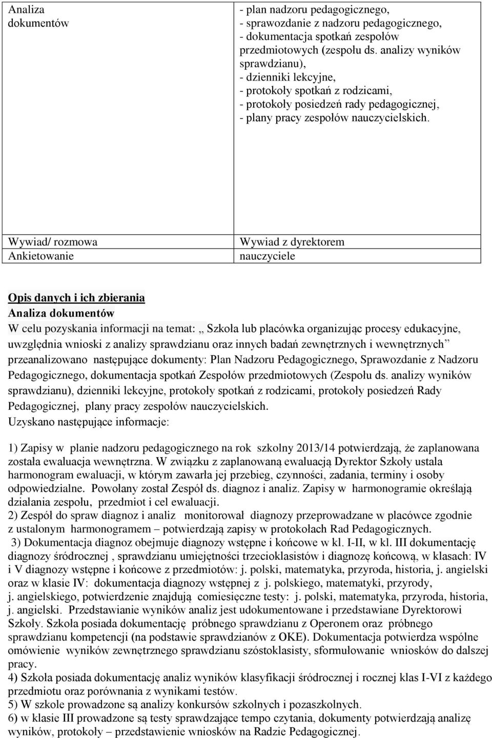 Wywiad/ rozmowa Ankietowanie Wywiad z dyrektorem nauczyciele Opis danych i ich zbierania Analiza dokumentów W celu pozyskania informacji na temat: Szkoła lub placówka organizując procesy edukacyjne,