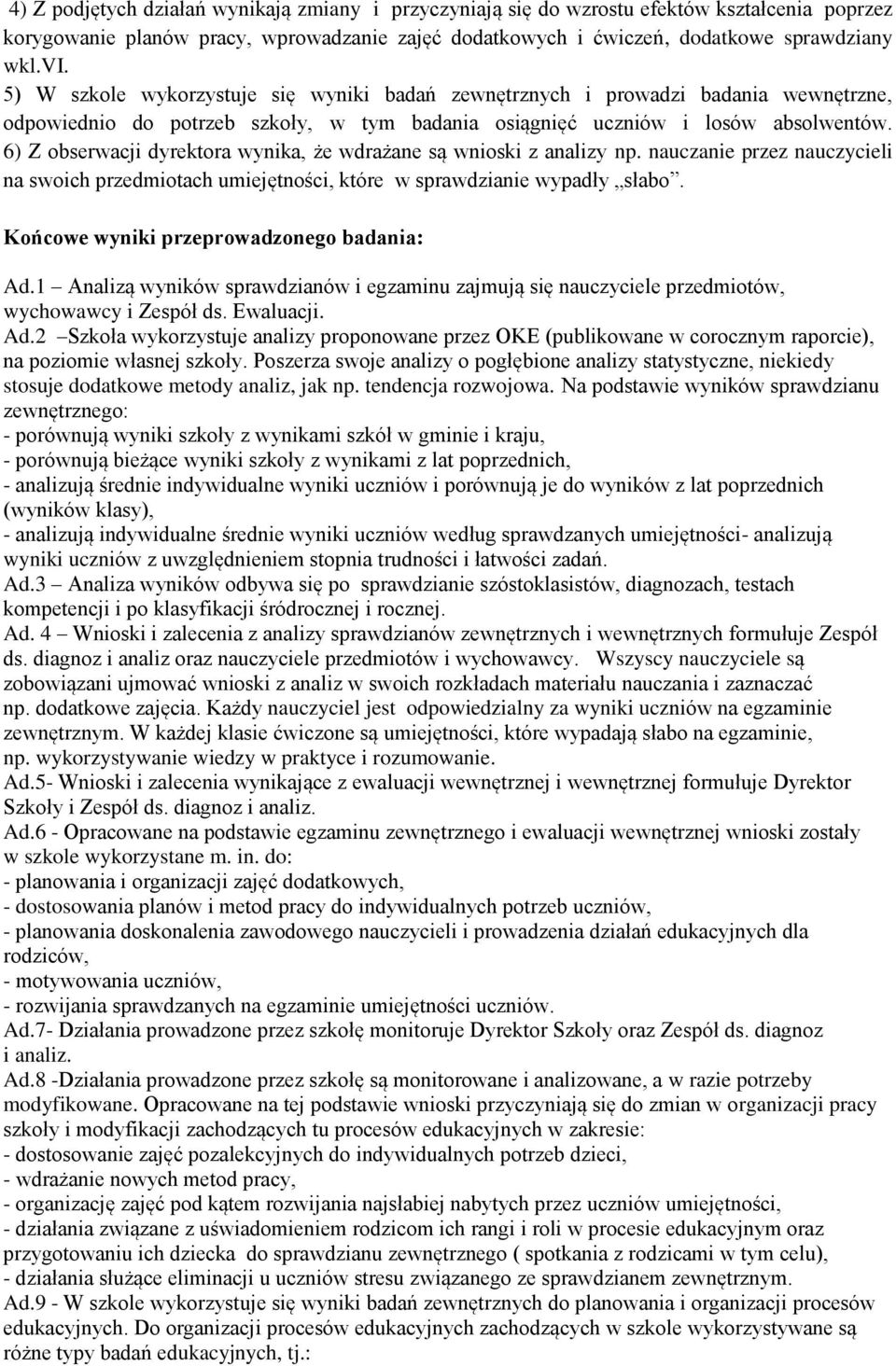 6) Z obserwacji dyrektora wynika, że wdrażane są wnioski z analizy np. nauczanie przez nauczycieli na swoich przedmiotach umiejętności, które w sprawdzianie wypadły słabo.