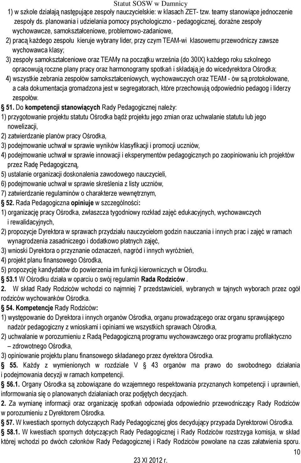 klasowemu przewodniczy zawsze wychowawca klasy; 3) zespoły samokształceniowe oraz TEAMy na początku września (do 30IX) każdego roku szkolnego opracowują roczne plany pracy oraz harmonogramy spotkań i