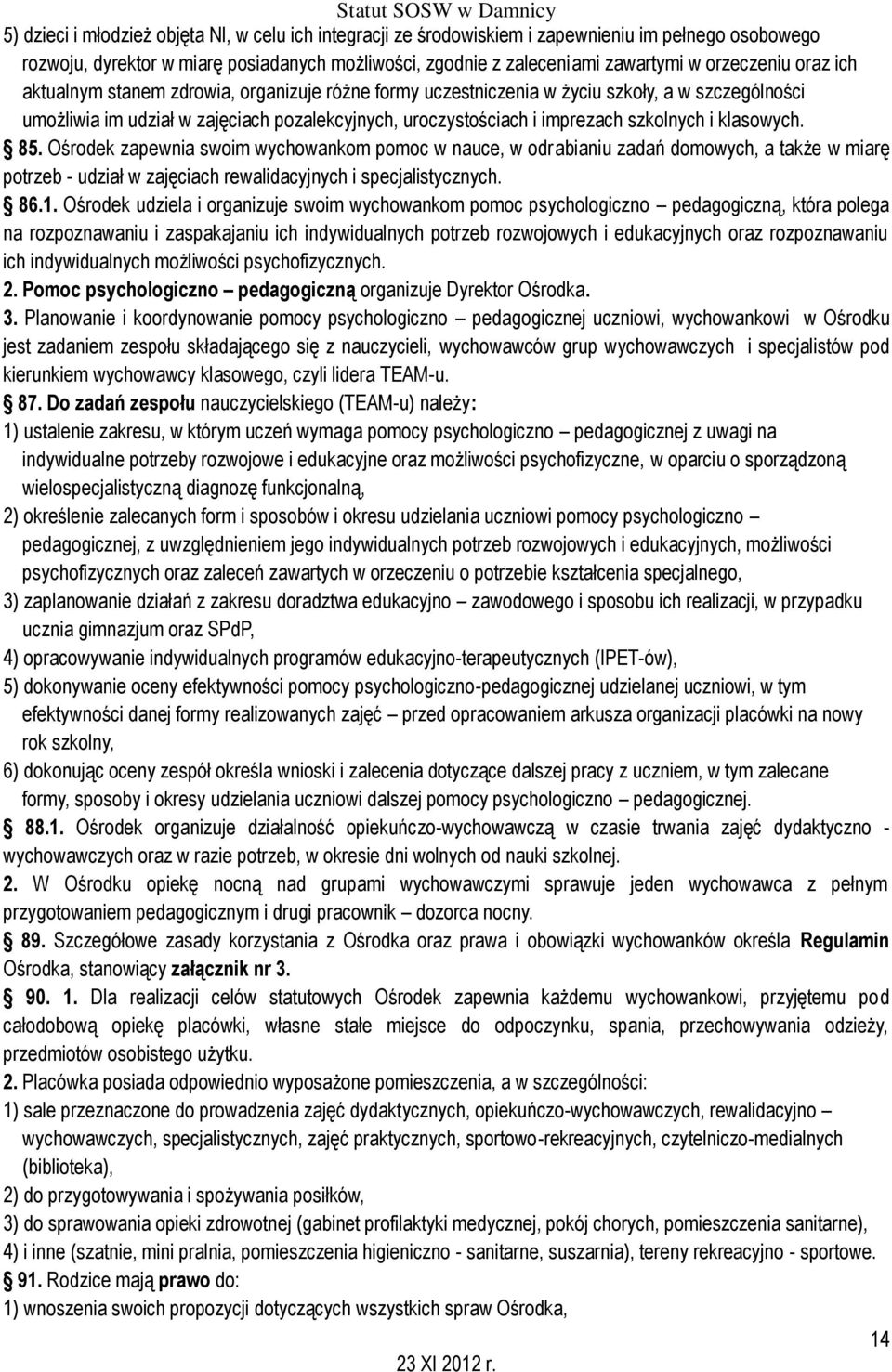 klasowych. 85. Ośrodek zapewnia swoim wychowankom pomoc w nauce, w odrabianiu zadań domowych, a także w miarę potrzeb - udział w zajęciach rewalidacyjnych i specjalistycznych. 86.1.