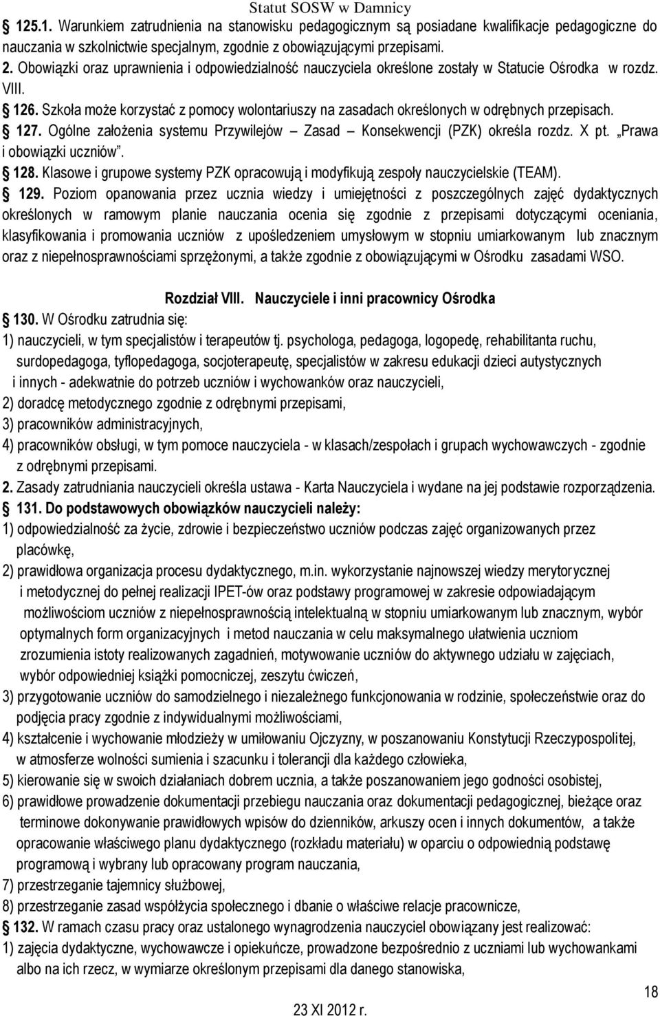 Szkoła może korzystać z pomocy wolontariuszy na zasadach określonych w odrębnych przepisach. 127. Ogólne założenia systemu Przywilejów Zasad Konsekwencji (PZK) określa rozdz. X pt.