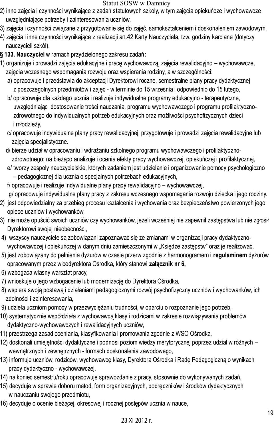 133. Nauczyciel w ramach przydzielonego zakresu zadań: 1) organizuje i prowadzi zajęcia edukacyjne i pracę wychowawczą, zajęcia rewalidacyjno wychowawcze, zajęcia wczesnego wspomagania rozwoju oraz