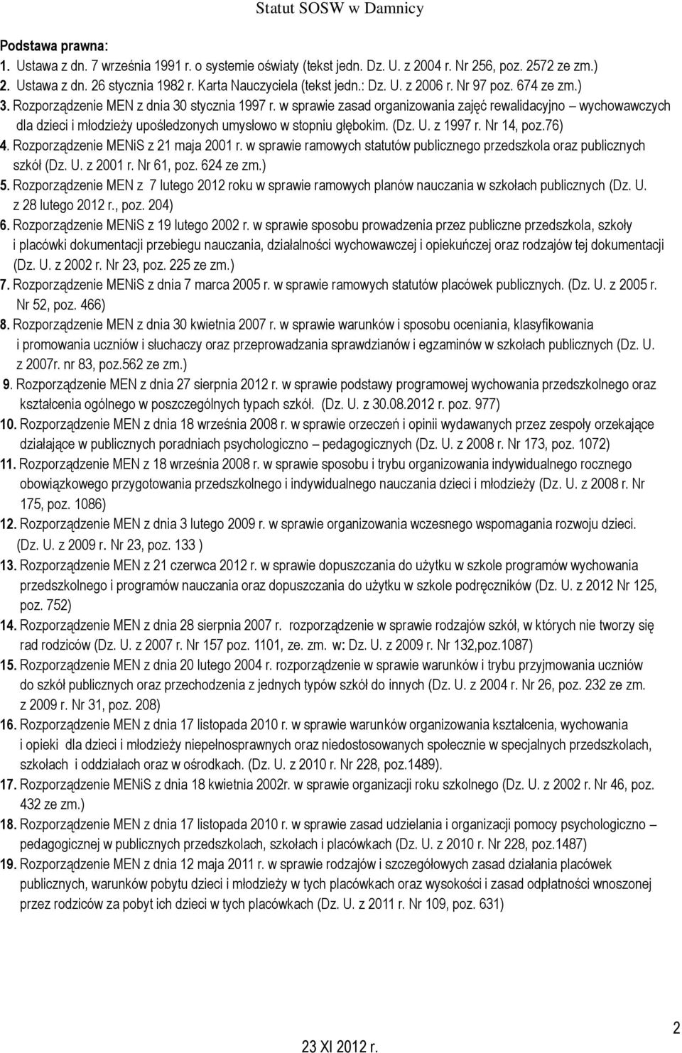 w sprawie zasad organizowania zajęć rewalidacyjno wychowawczych dla dzieci i młodzieży upośledzonych umysłowo w stopniu głębokim. (Dz. U. z 1997 r. Nr 14, poz.76) 4.