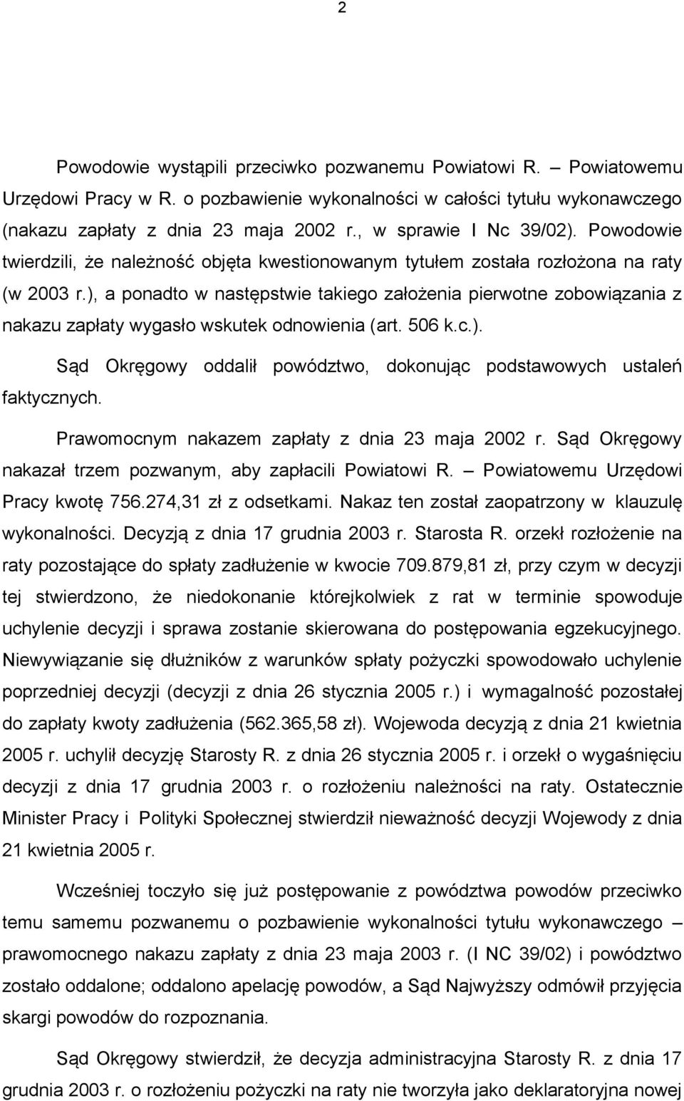 ), a ponadto w następstwie takiego założenia pierwotne zobowiązania z nakazu zapłaty wygasło wskutek odnowienia (art. 506 k.c.). Sąd Okręgowy oddalił powództwo, dokonując podstawowych ustaleń faktycznych.