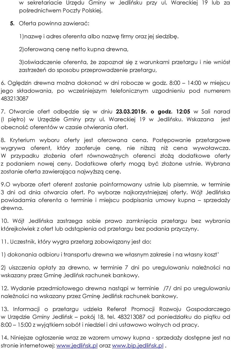 Oględzin drewna można dokonać w dni robocze w godz. 8:00 14:00 w miejscu jego składowania, po wcześniejszym telefonicznym uzgodnieniu pod numerem 483213087 7. Otwarcie ofert odbędzie się w dniu 23.03.