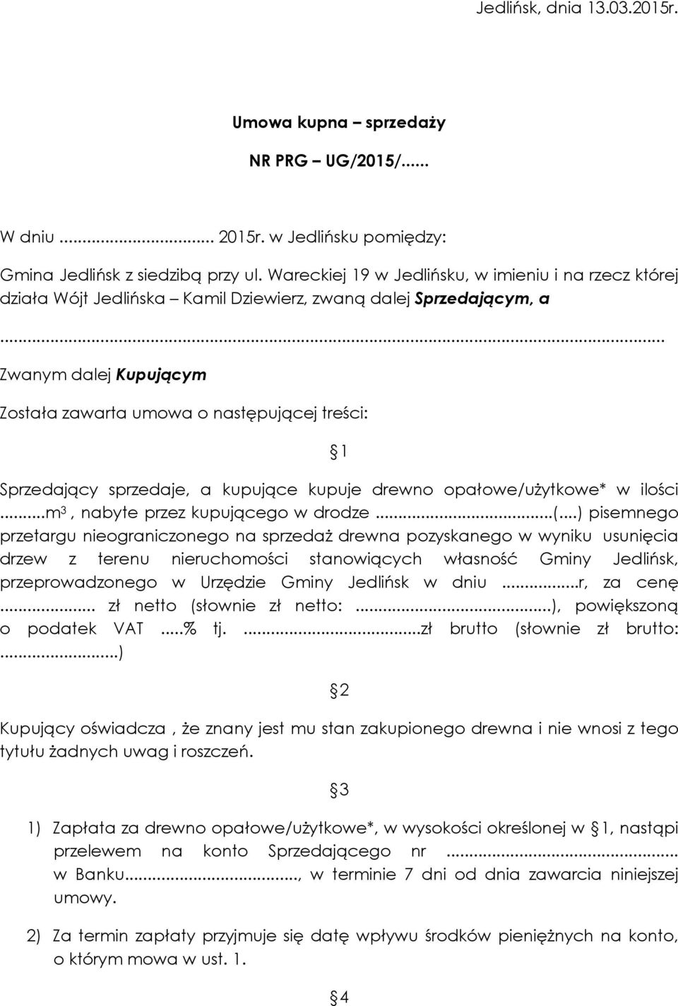 .. Zwanym dalej Kupującym Została zawarta umowa o następującej treści: 1 Sprzedający sprzedaje, a kupujące kupuje drewno opałowe/użytkowe* w ilości...m 3, nabyte przez kupującego w drodze...(.