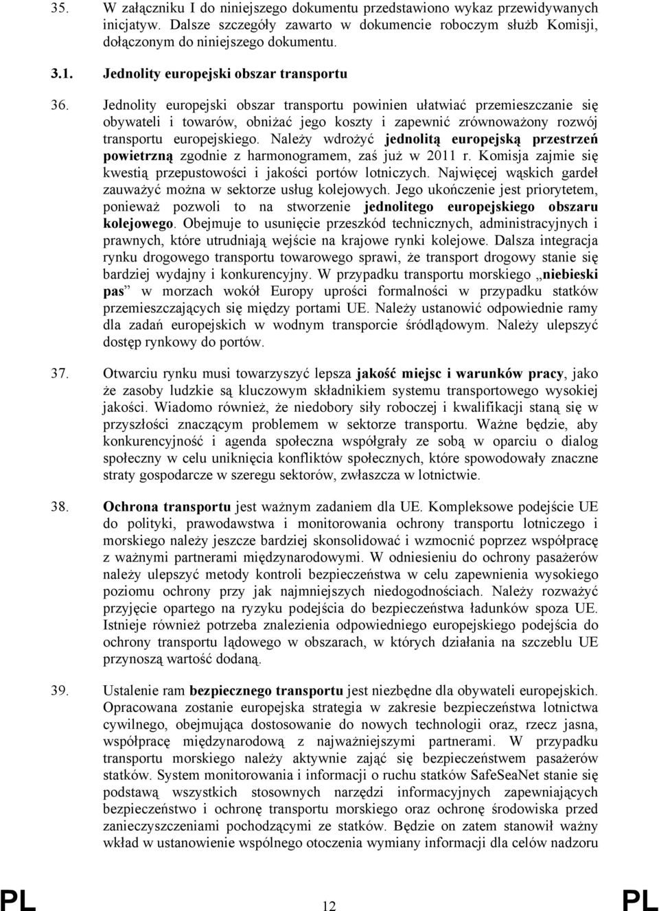 Jednolity europejski obszar transportu powinien ułatwiać przemieszczanie się obywateli i towarów, obniżać jego koszty i zapewnić zrównoważony rozwój transportu europejskiego.