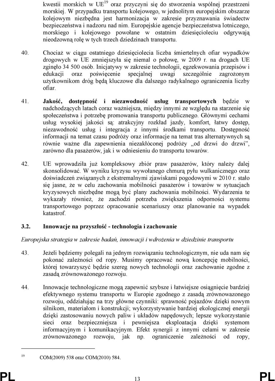 Europejskie agencje bezpieczeństwa lotniczego, morskiego i kolejowego powołane w ostatnim dziesięcioleciu odgrywają nieodzowną rolę w tych trzech dziedzinach transportu. 40.