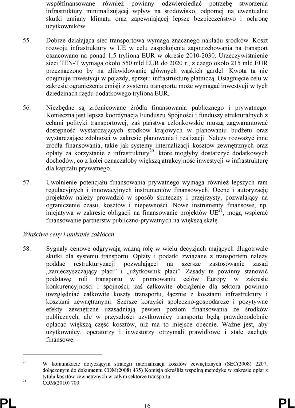 Koszt rozwoju infrastruktury w UE w celu zaspokojenia zapotrzebowania na transport oszacowano na ponad 1,5 tryliona EUR w okresie 2010-2030.