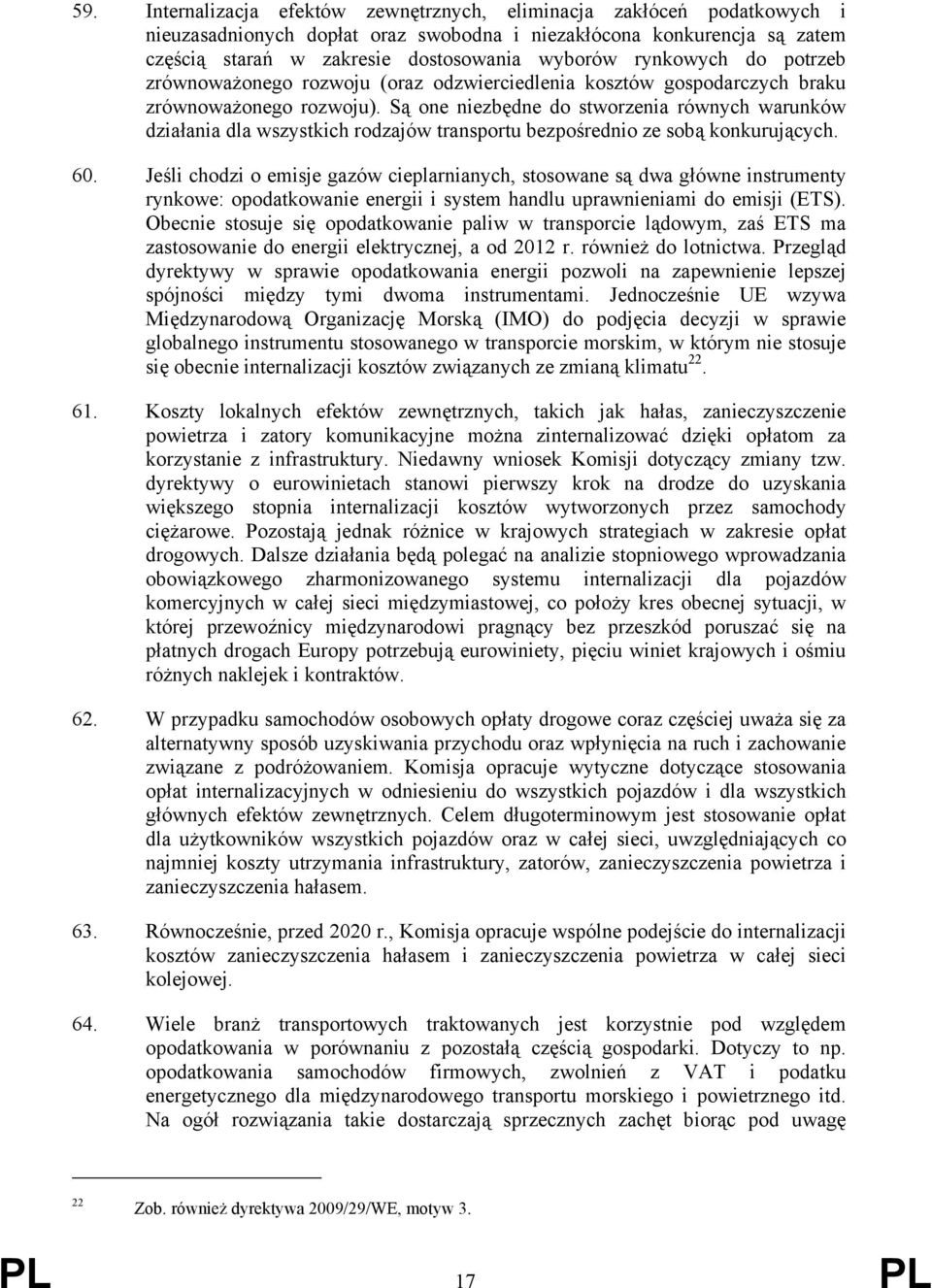 Są one niezbędne do stworzenia równych warunków działania dla wszystkich rodzajów transportu bezpośrednio ze sobą konkurujących. 60.