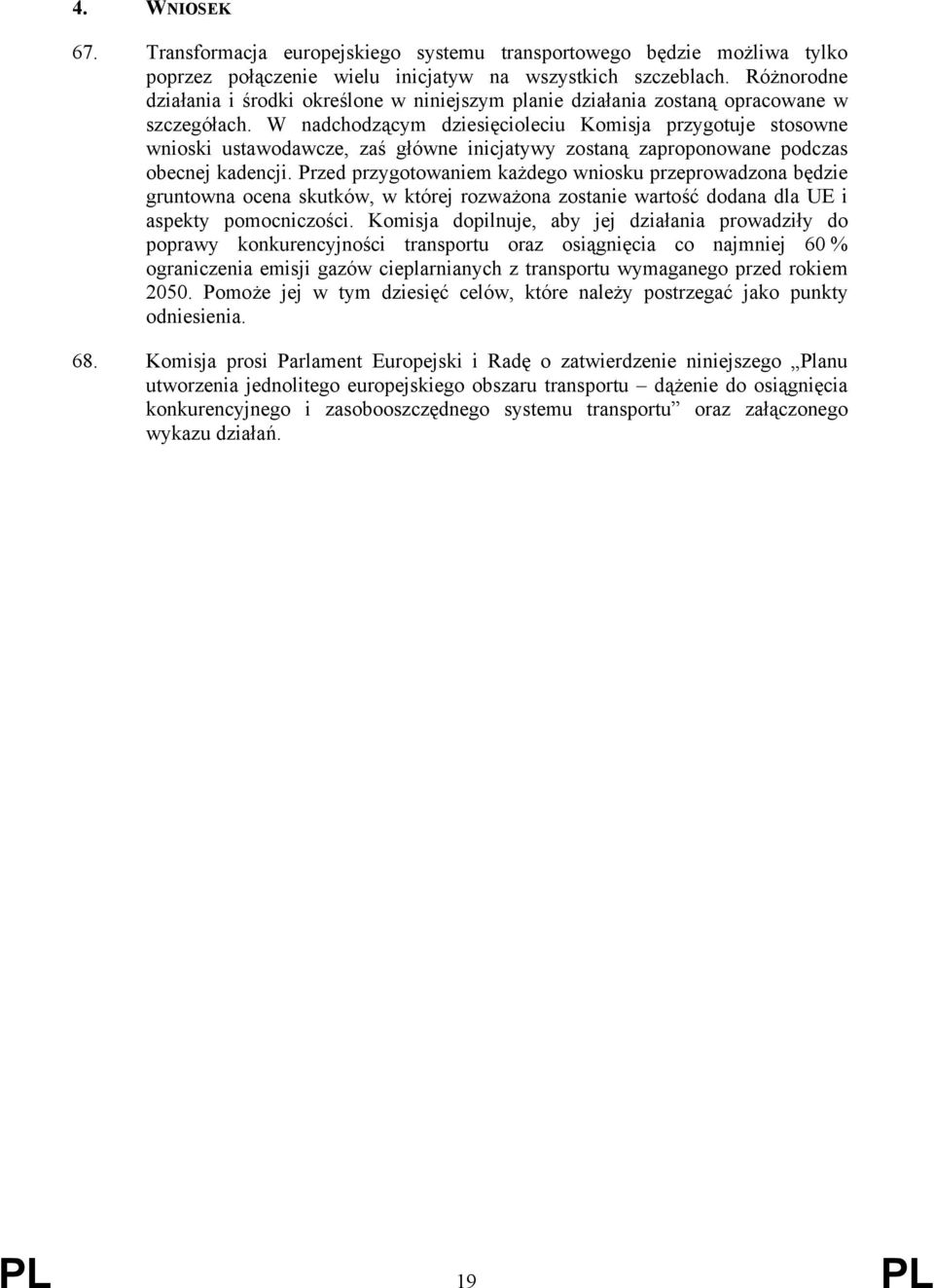 W nadchodzącym dziesięcioleciu Komisja przygotuje stosowne wnioski ustawodawcze, zaś główne inicjatywy zostaną zaproponowane podczas obecnej kadencji.