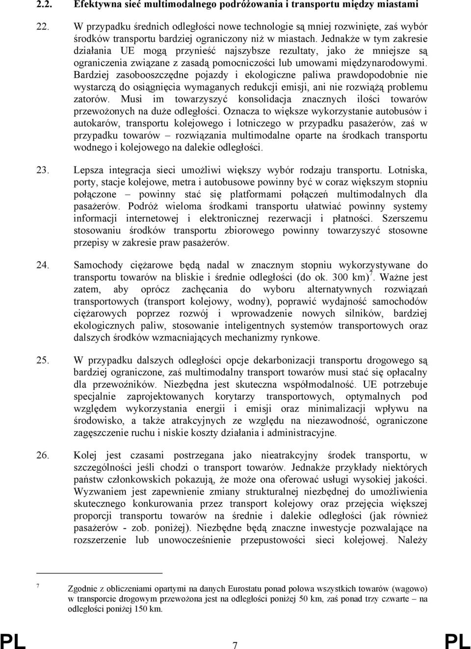 Jednakże w tym zakresie działania UE mogą przynieść najszybsze rezultaty, jako że mniejsze są ograniczenia związane z zasadą pomocniczości lub umowami międzynarodowymi.