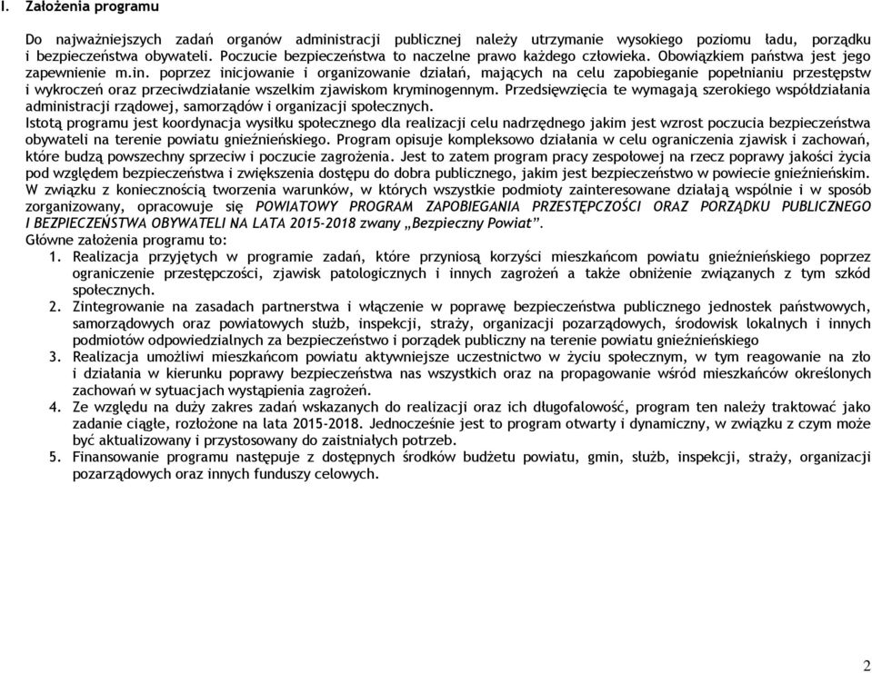 poprzez inicjowanie i organizowanie działań, mających na celu zapobieganie popełnianiu przestępstw i wykroczeń oraz przeciwdziałanie wszelkim zjawiskom kryminogennym.