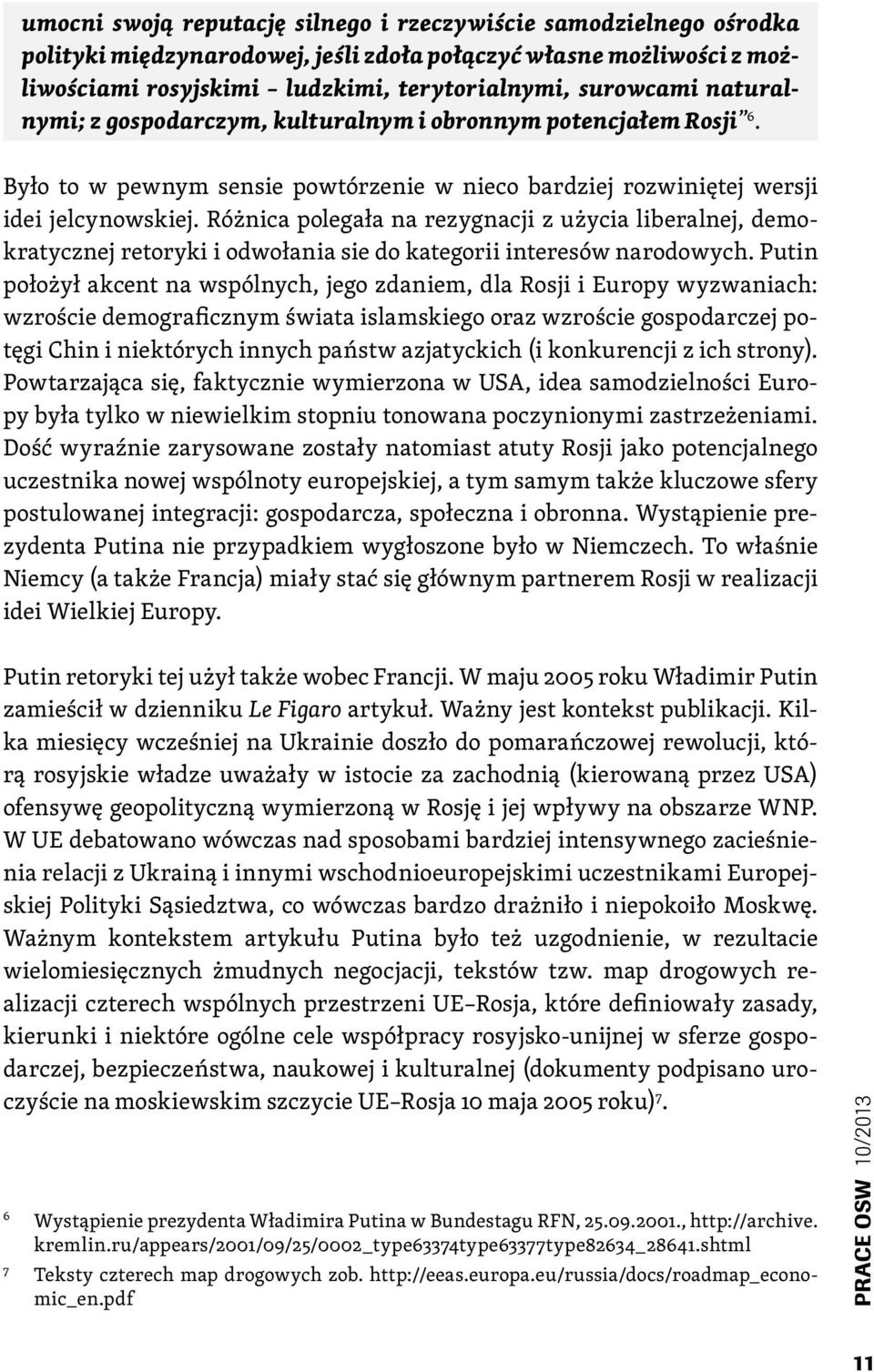 Różnica polegała na rezygnacji z użycia liberalnej, demokratycznej retoryki i odwołania sie do kategorii interesów narodowych.