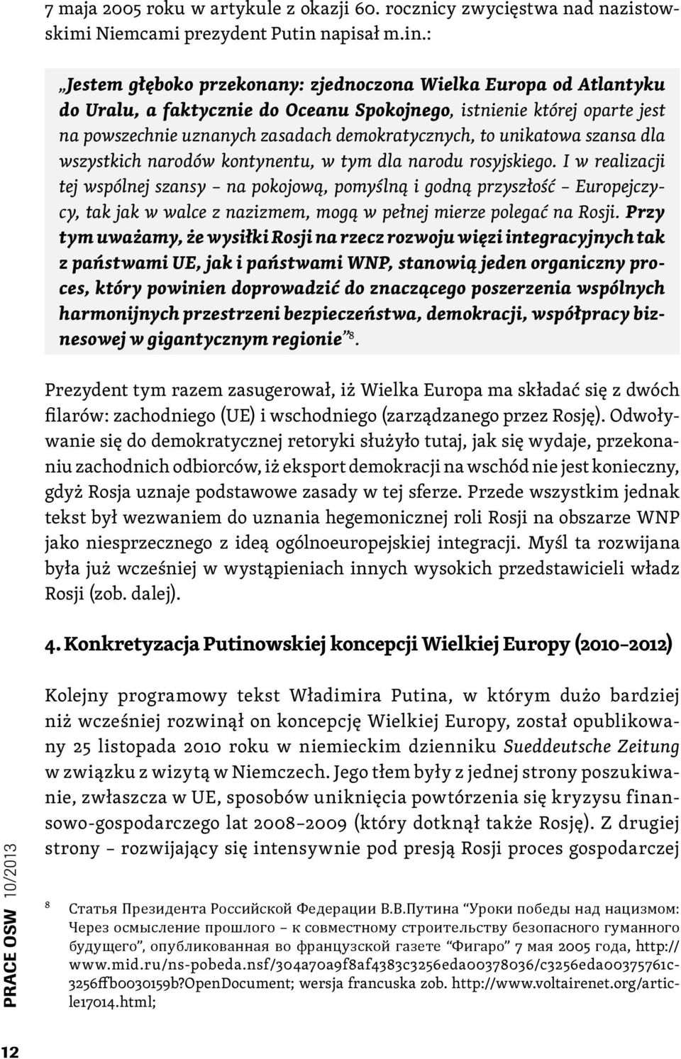 : Jestem głęboko przekonany: zjednoczona Wielka Europa od Atlantyku do Uralu, a faktycznie do Oceanu Spokojnego, istnienie której oparte jest na powszechnie uznanych zasadach demokratycznych, to