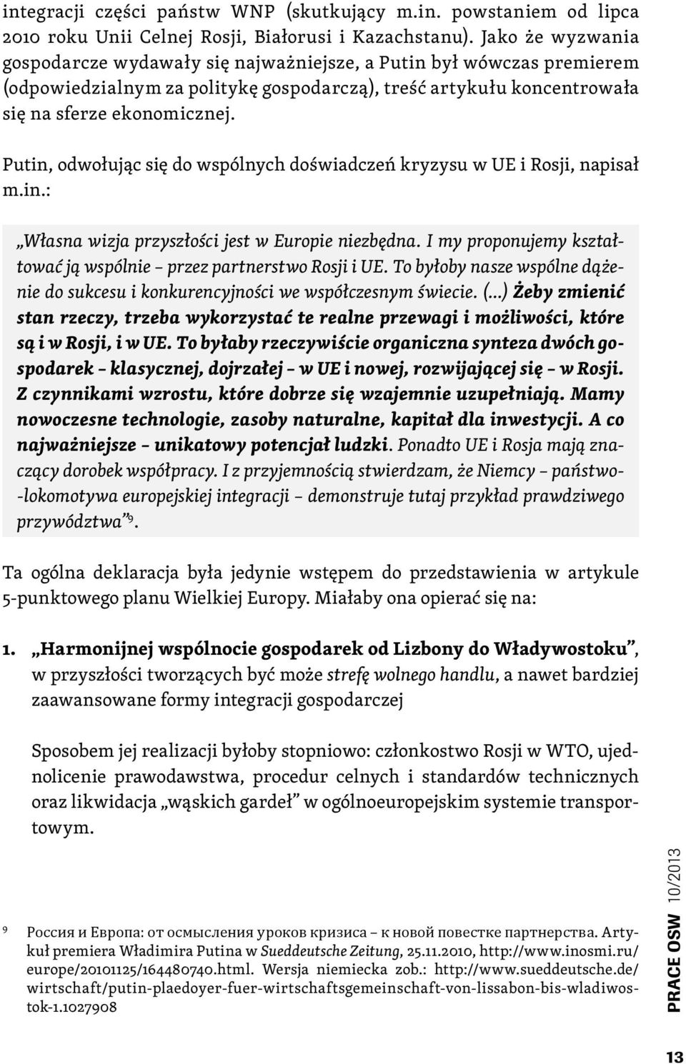 Putin, odwołując się do wspólnych doświadczeń kryzysu w UE i Rosji, napisał m.in.: Własna wizja przyszłości jest w Europie niezbędna.