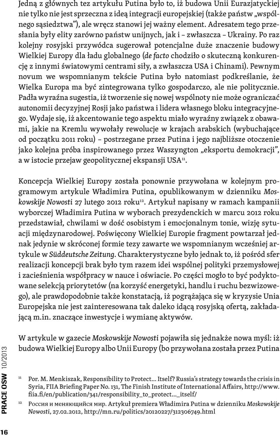 Po raz kolejny rosyjski przywódca sugerował potencjalne duże znaczenie budowy Wielkiej Europy dla ładu globalnego (de facto chodziło o skuteczną konkurencję z innymi światowymi centrami siły, a