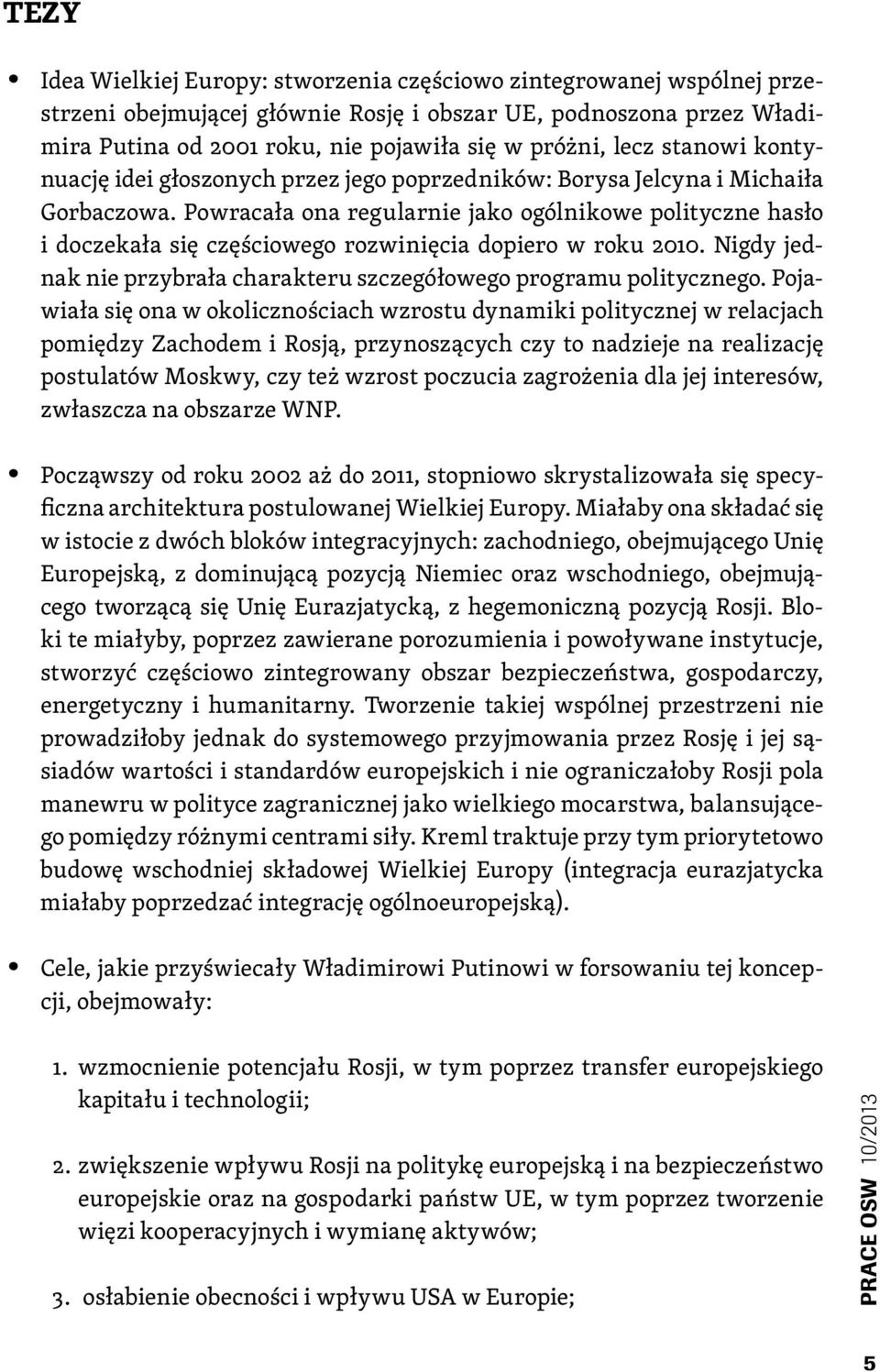 Powracała ona regularnie jako ogólnikowe polityczne hasło i doczekała się częściowego rozwinięcia dopiero w roku 2010. Nigdy jednak nie przybrała charakteru szczegółowego programu politycznego.