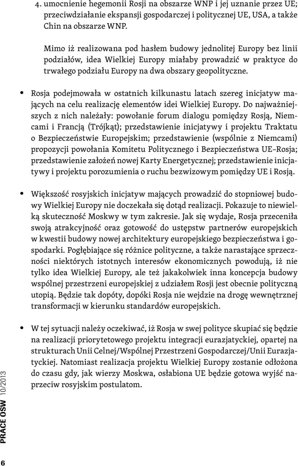 Rosja podejmowała w ostatnich kilkunastu latach szereg inicjatyw mających na celu realizację elementów idei Wielkiej Europy.