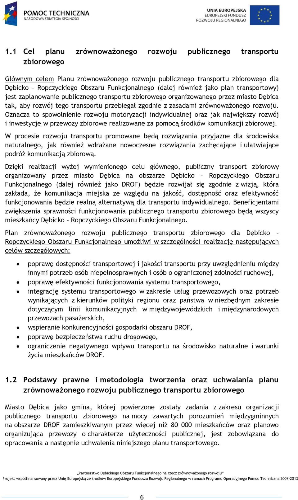 zrównoważonego rozwoju. Oznacza to spowolnienie rozwoju motoryzacji indywidualnej oraz jak największy rozwój i inwestycje w przewozy zbiorowe realizowane za pomocą środków komunikacji zbiorowej.