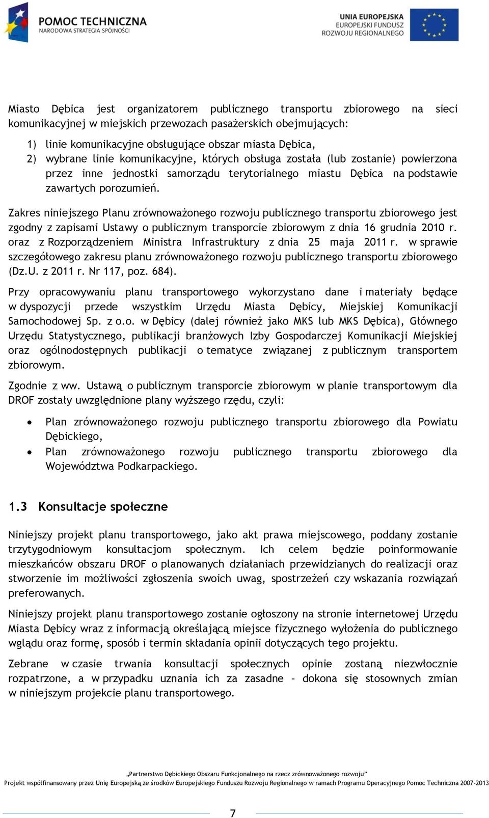 Zakres niniejszego Planu zrównoważonego rozwoju publicznego transportu zbiorowego jest zgodny z zapisami Ustawy o publicznym transporcie zbiorowym z dnia 16 grudnia 2010 r.