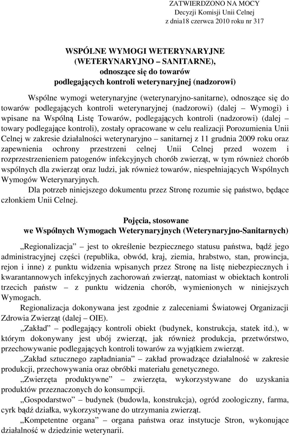 Towarów, podlegających kontroli (nadzorowi) (dalej towary podlegające kontroli), zostały opracowane w celu realizacji Porozumienia Unii Celnej w zakresie działalności weterynaryjno sanitarnej z 11