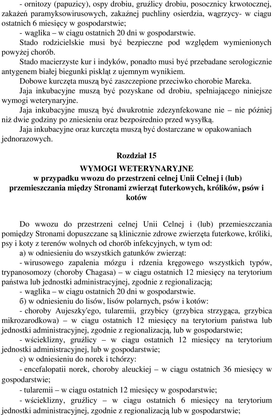 Stado macierzyste kur i indyków, ponadto musi być przebadane serologicznie antygenem białej biegunki piskląt z ujemnym wynikiem. Dobowe kurczęta muszą być zaszczepione przeciwko chorobie Mareka.