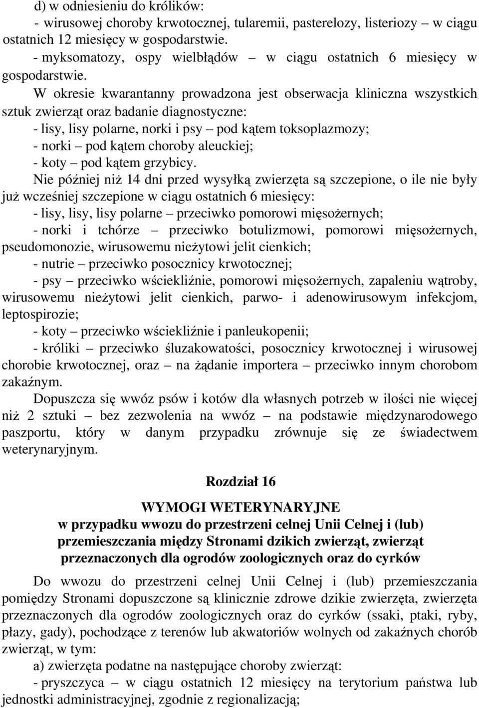 W okresie kwarantanny prowadzona jest obserwacja kliniczna wszystkich sztuk zwierząt oraz badanie diagnostyczne: - lisy, lisy polarne, norki i psy pod kątem toksoplazmozy; - norki pod kątem choroby