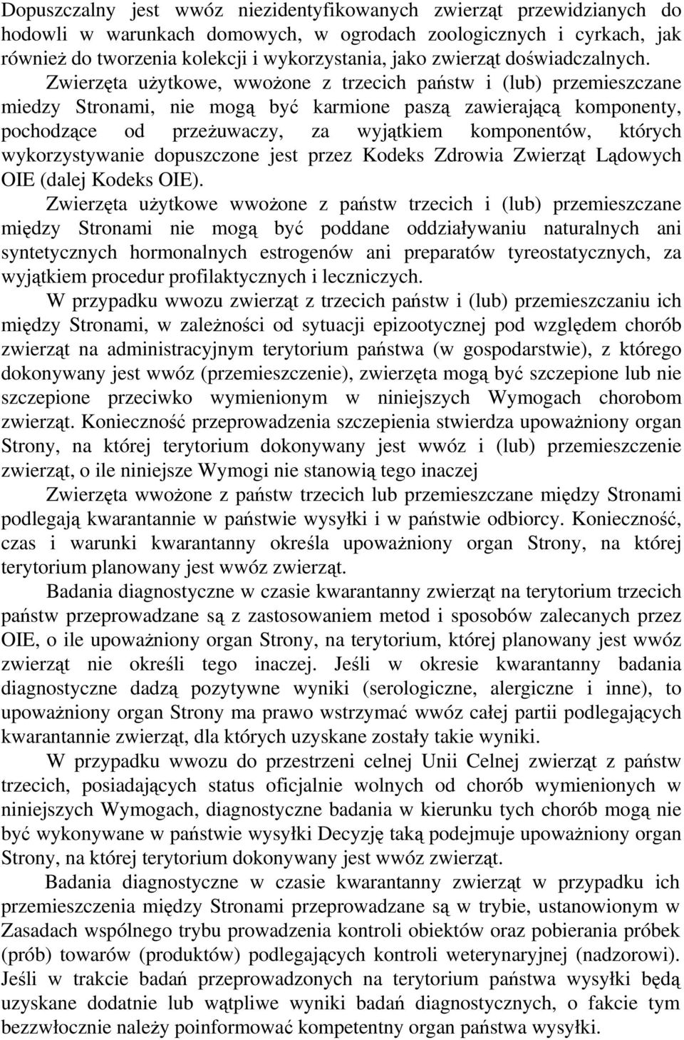 Zwierzęta użytkowe, wwożone z trzecich państw i (lub) przemieszczane miedzy Stronami, nie mogą być karmione paszą zawierającą komponenty, pochodzące od przeżuwaczy, za wyjątkiem komponentów, których