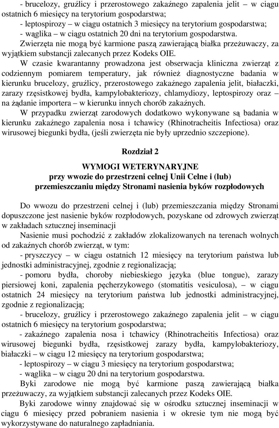 W czasie kwarantanny prowadzona jest obserwacja kliniczna zwierząt z codziennym pomiarem temperatury, jak również diagnostyczne badania w kierunku brucelozy, gruźlicy, przerostowego zakaźnego