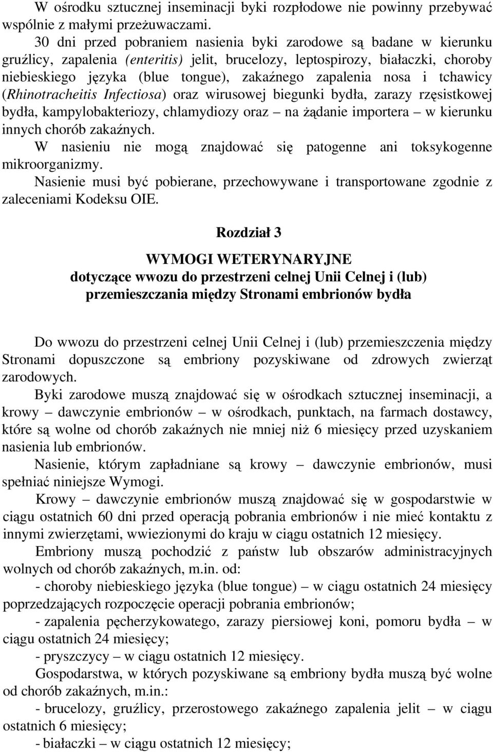 zapalenia nosa i tchawicy (Rhinotracheitis Infectiosa) oraz wirusowej biegunki bydła, zarazy rzęsistkowej bydła, kampylobakteriozy, chlamydiozy oraz na żądanie importera w kierunku innych chorób