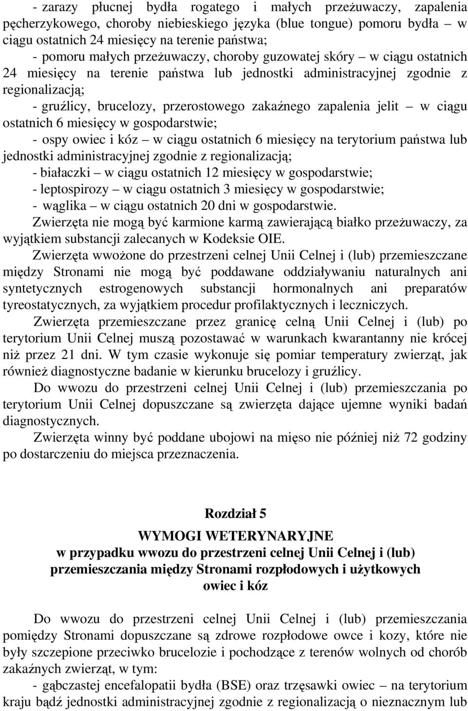 zapalenia jelit w ciągu ostatnich 6 miesięcy w gospodarstwie; - ospy owiec i kóz w ciągu ostatnich 6 miesięcy na terytorium państwa lub jednostki administracyjnej zgodnie z regionalizacją; -