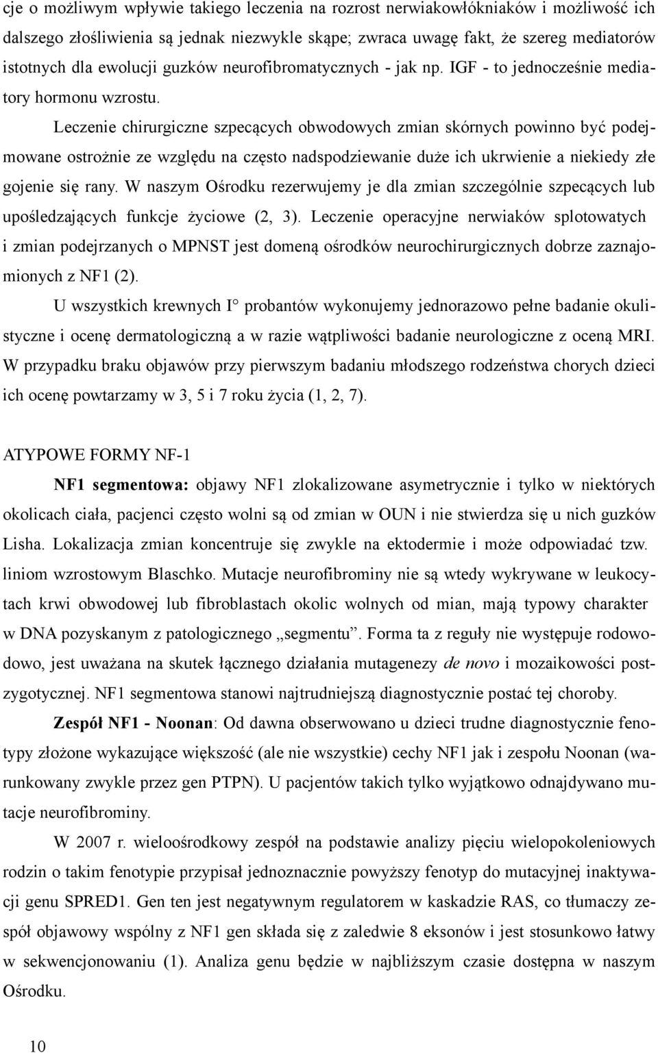 Leczenie chirurgiczne szpecących obwodowych zmian skórnych powinno być podejmowane ostrożnie ze względu na często nadspodziewanie duże ich ukrwienie a niekiedy złe gojenie się rany.