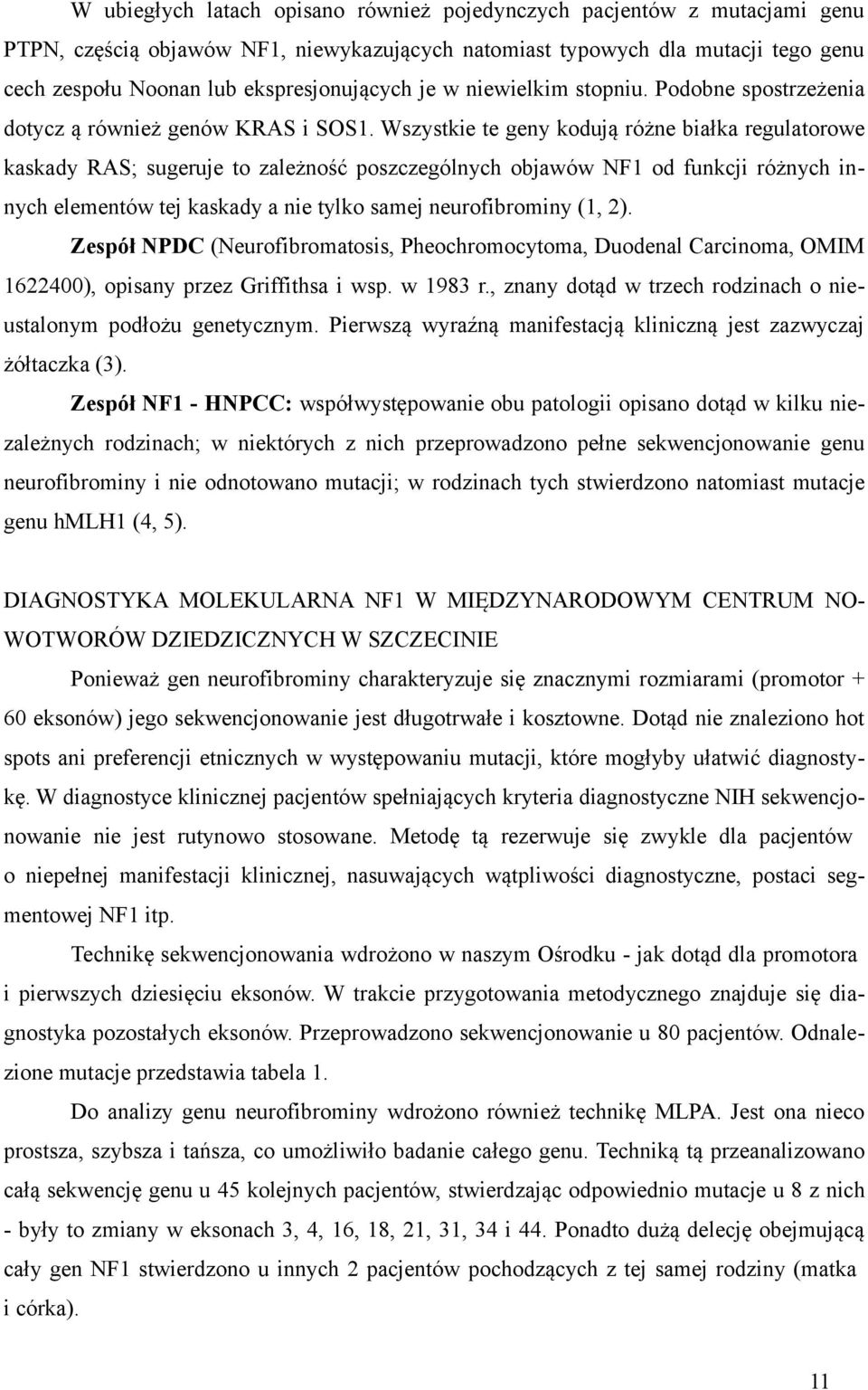 Wszystkie te geny kodują różne białka regulatorowe kaskady RAS; sugeruje to zależność poszczególnych objawów NF1 od funkcji różnych innych elementów tej kaskady a nie tylko samej neurofibrominy (1,